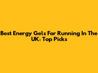 Best Energy Gels For Running In The UK: Top Picks
