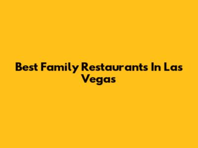 Best Family Restaurants In Las Vegas