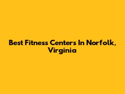 Best Fitness Centers In Norfolk, Virginia