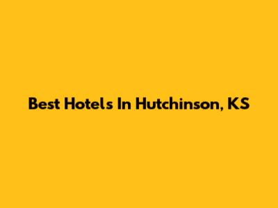 Best Hotels In Hutchinson, KS