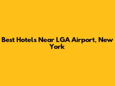 Best Hotels Near LGA Airport, New York