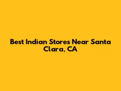 Best Indian Stores Near Santa Clara, CA
