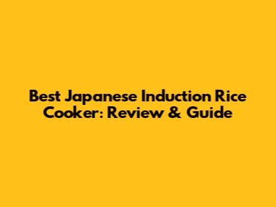 Best Japanese Induction Rice Cooker: Review & Guide