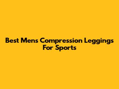 Best Men's Compression Leggings For Sports