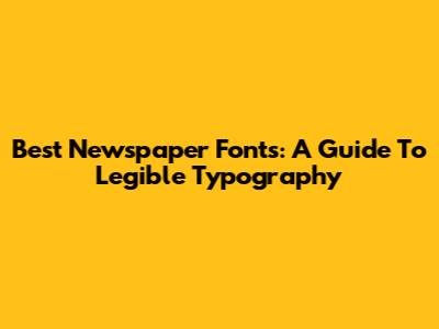 Best Newspaper Fonts: A Guide To Legible Typography