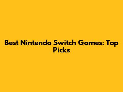 Best Nintendo Switch Games: Top Picks