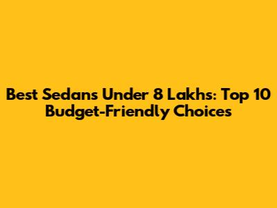 Best Sedans Under 8 Lakhs: Top 10 Budget-Friendly Choices