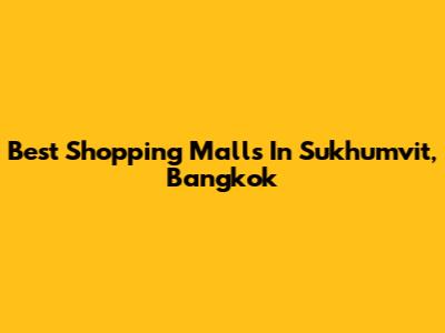 Best Shopping Malls In Sukhumvit, Bangkok