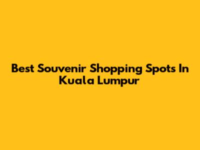 Best Souvenir Shopping Spots In Kuala Lumpur