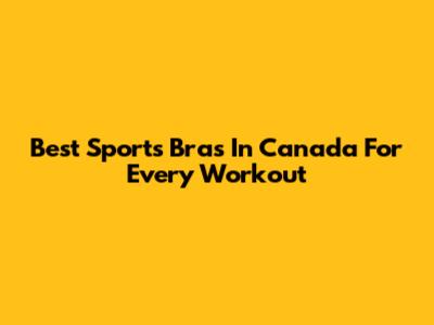 Best Sports Bras In Canada For Every Workout