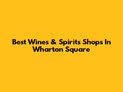 Best Wines & Spirits Shops In Wharton Square