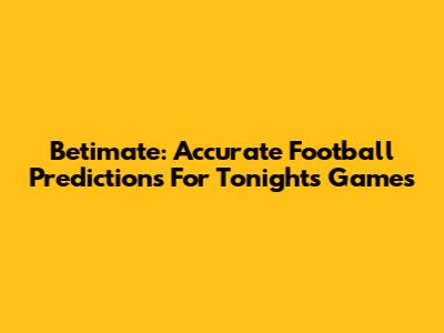 Betimate: Accurate Football Predictions For Tonight's Games