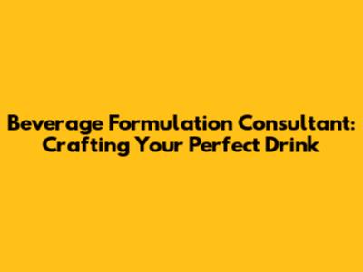 Beverage Formulation Consultant: Crafting Your Perfect Drink