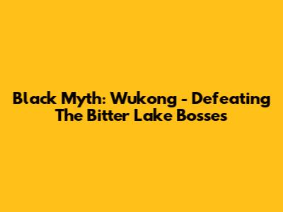 Black Myth: Wukong - Defeating The Bitter Lake Bosses