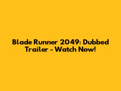 Blade Runner 2049: Dubbed Trailer - Watch Now!