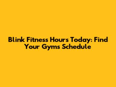Blink Fitness Hours Today: Find Your Gym's Schedule