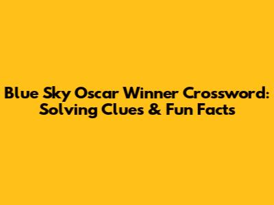 Blue Sky Oscar Winner Crossword: Solving Clues & Fun Facts