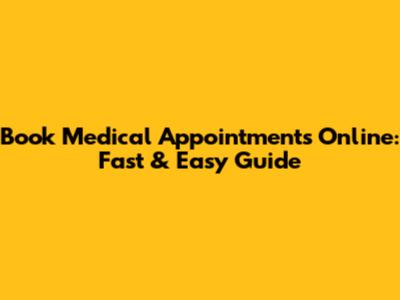 Book Medical Appointments Online: Fast & Easy Guide