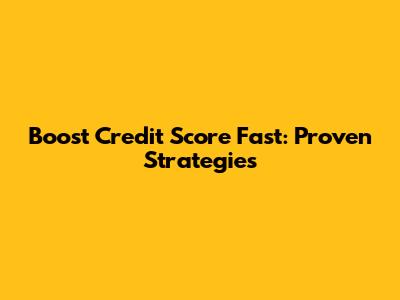 Boost Credit Score Fast: Proven Strategies