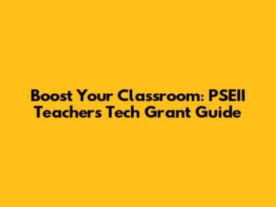 Boost Your Classroom: PSEII Teachers' Tech Grant Guide