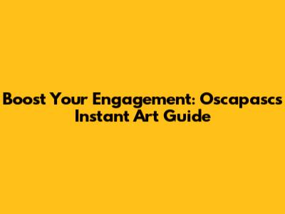 Boost Your Engagement: Oscapasc's Instant Art Guide