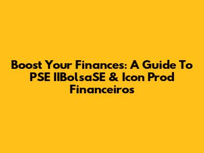 Boost Your Finances: A Guide To PSE IIBolsaSE & Icon Prod Financeiros
