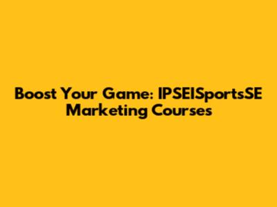 Boost Your Game: IPSEISportsSE Marketing Courses