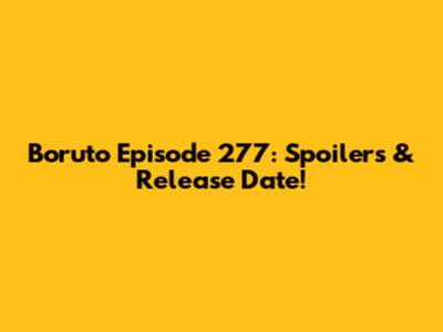 Boruto Episode 277: Spoilers & Release Date!