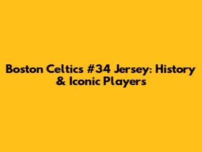 Boston Celtics #34 Jersey: History & Iconic Players