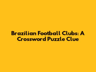 Brazilian Football Clubs: A Crossword Puzzle Clue