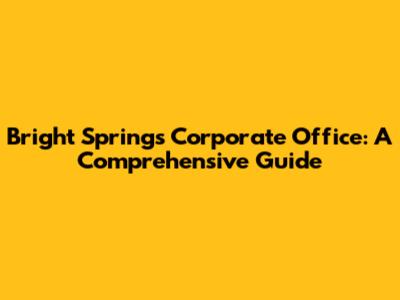 Bright Springs Corporate Office: A Comprehensive Guide