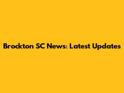Brockton SC News: Latest Updates
