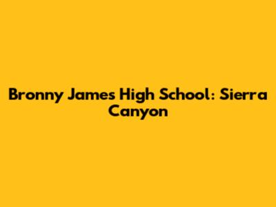 Bronny James' High School: Sierra Canyon