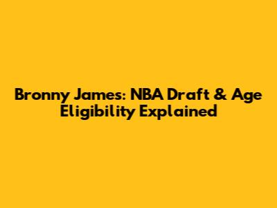 Bronny James: NBA Draft & Age Eligibility Explained
