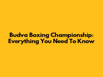 Budva Boxing Championship: Everything You Need To Know