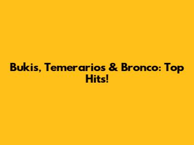 Buki's, Temerarios & Bronco: Top Hits!