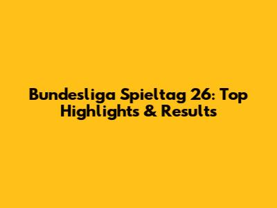 Bundesliga Spieltag 26: Top Highlights & Results