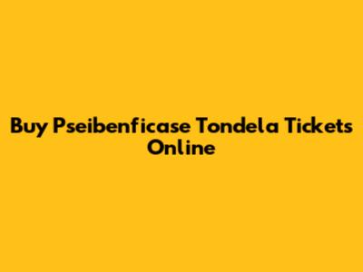 Buy Pseibenficase Tondela Tickets Online