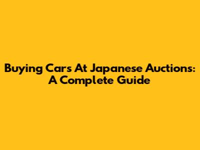 Buying Cars At Japanese Auctions: A Complete Guide