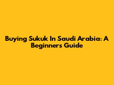 Buying Sukuk In Saudi Arabia: A Beginner's Guide