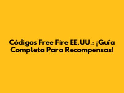 Códigos Free Fire EE.UU.: ¡Guía Completa Para Recompensas!