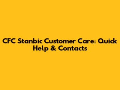 CFC Stanbic Customer Care: Quick Help & Contacts