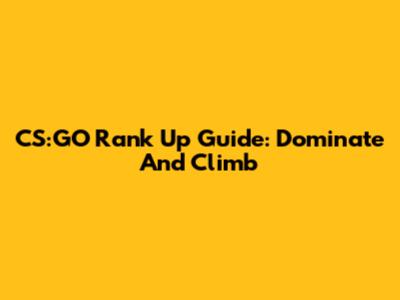 CS:GO Rank Up Guide: Dominate And Climb