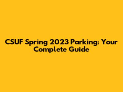 CSUF Spring 2023 Parking: Your Complete Guide