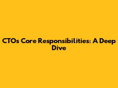 CTO's Core Responsibilities: A Deep Dive