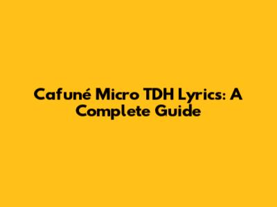 Cafuné Micro TDH Lyrics: A Complete Guide