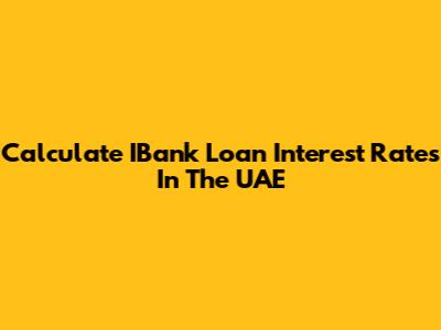 Calculate IBank Loan Interest Rates In The UAE