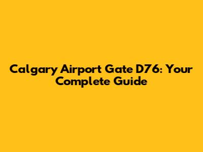 Calgary Airport Gate D76: Your Complete Guide
