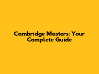 Cambridge Masters: Your Complete Guide