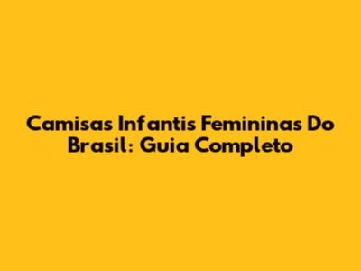 Camisas Infantis Femininas Do Brasil: Guia Completo